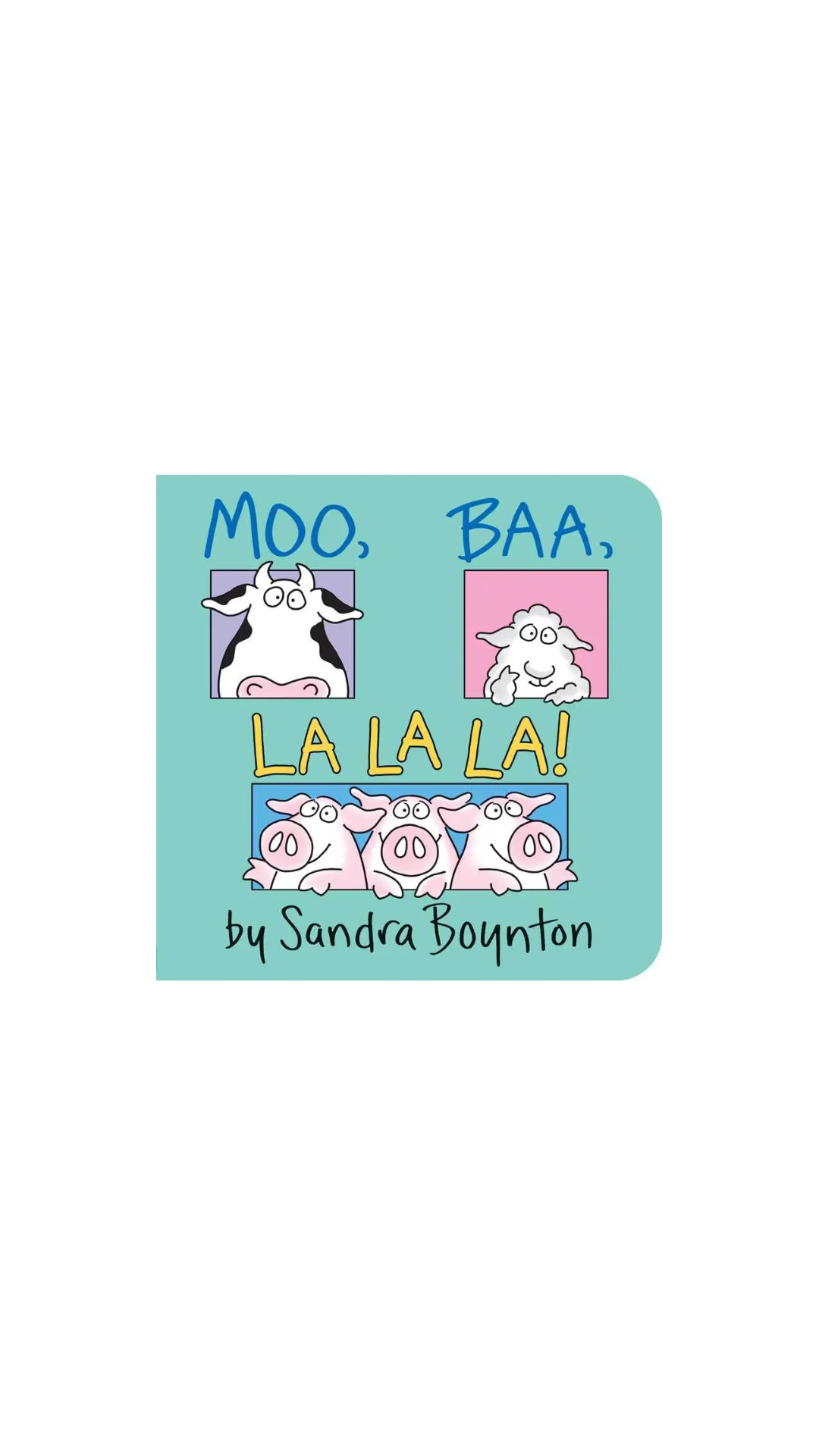 Moo, Baa, La La La! By Sandra Boynton